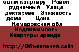 сдам квартиру › Район ­ рудничный › Улица ­ дектярева › Этажность дома ­ 5 › Цена ­ 7 500 - Кемеровская обл. Недвижимость » Квартиры аренда   